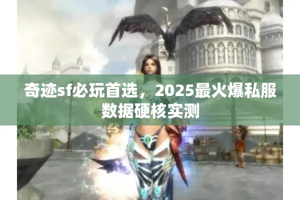 奇迹sf必玩首选，2025最火爆私服数据硬核实测