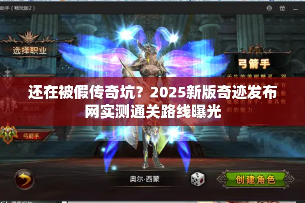 还在被假传奇坑？2025新版奇迹发布网实测通关路线曝光