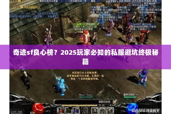 奇迹sf良心榜？2025玩家必知的私服避坑终极秘籍