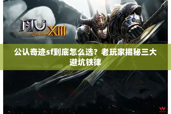 公认奇迹sf到底怎么选？老玩家揭秘三大避坑铁律