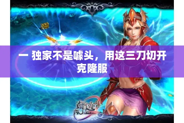 一 独家不是噱头，用这三刀切开克隆服