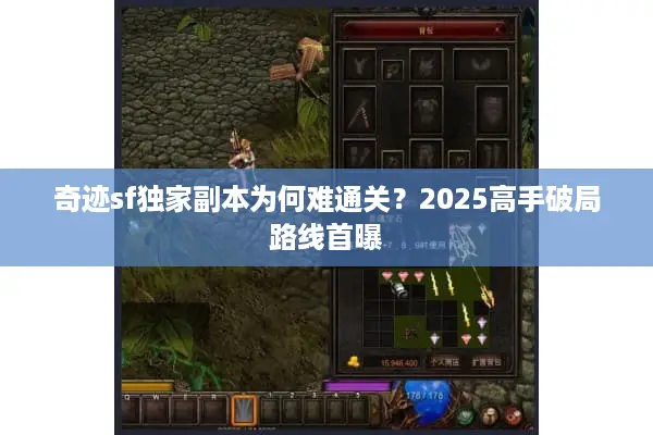 奇迹sf独家副本为何难通关?2025高手破局路线首曝 奇迹sf独家副本为何难通关?2025高手破局路线首曝