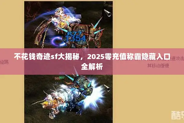 不花钱奇迹sf大揭秘，2025零充值称霸隐藏入口全解析