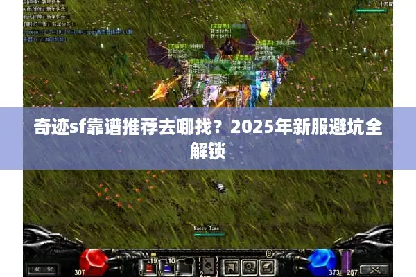 奇迹sf靠谱推荐去哪找？2025年新服避坑全解锁