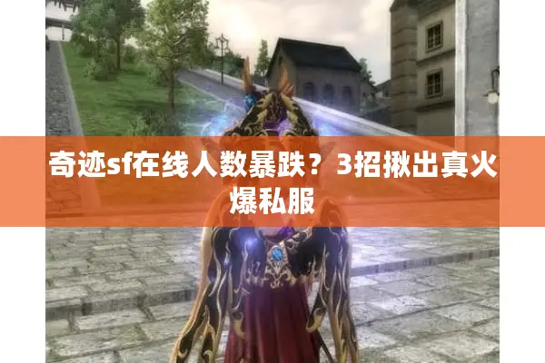 奇迹sf在线人数暴跌？3招揪出真火爆私服