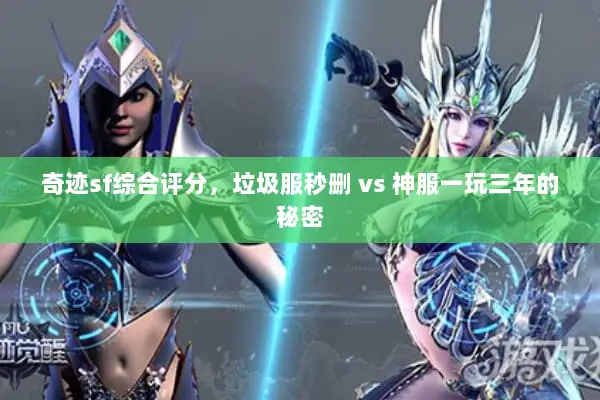奇迹sf综合评分,垃圾服秒删 vs 神服一玩三年的秘密 奇迹sf综合评分,垃圾服秒删 vs 神服一玩三年的秘密