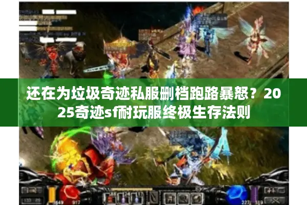 还在为垃圾奇迹私服删档跑路暴怒?2025奇迹sf耐玩服终极生存法则 还在为垃圾奇迹私服删档跑路暴怒?2025奇迹sf耐玩服终极生存法则