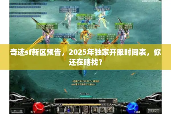 奇迹sf新区预告，2025年独家开服时间表，你还在瞎找？
