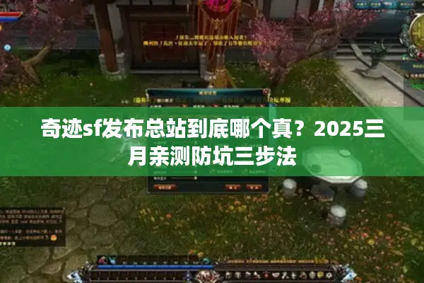奇迹sf发布总站到底哪个真？2025三月亲测防坑三步法