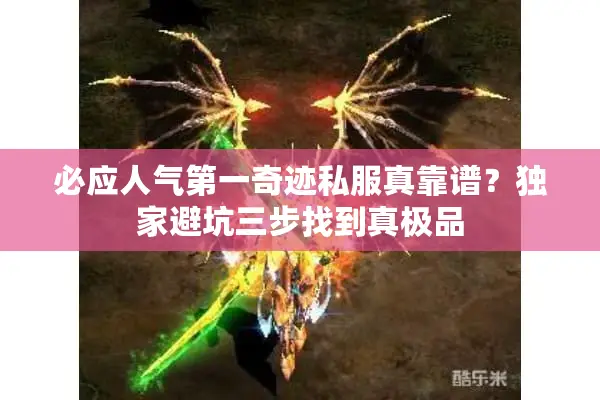 必应人气第一奇迹私服真靠谱？独家避坑三步找到真极品