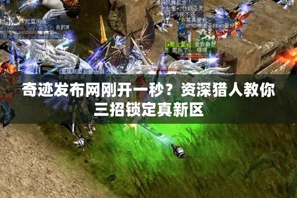 奇迹发布网刚开一秒？资深猎人教你三招锁定真新区