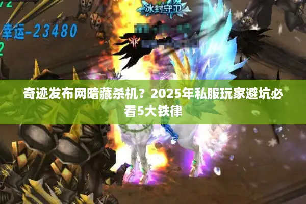 奇迹发布网暗藏杀机?2025年私服玩家避坑必看5大铁律 奇迹发布网暗藏杀机?2025年私服玩家避坑必看5大铁律