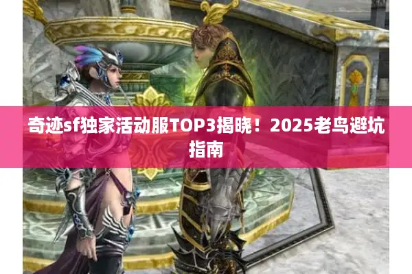 奇迹sf独家活动服TOP3揭晓！2025老鸟避坑指南