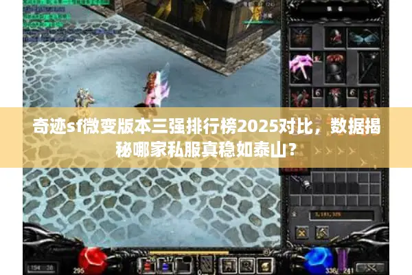 奇迹sf微变版本三强排行榜2025对比，数据揭秘哪家私服真稳如泰山？