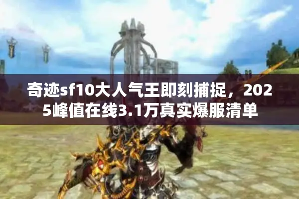 奇迹sf10大人气王即刻捕捉，2025峰值在线3.1万真实爆服清单