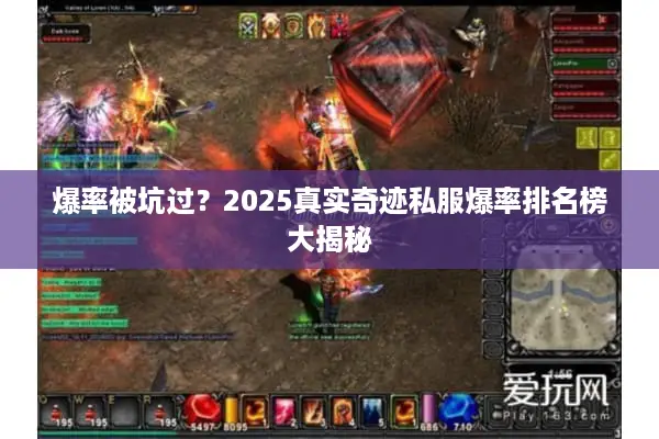 爆率被坑过？2025真实奇迹私服爆率排名榜大揭秘