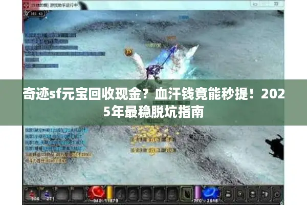 奇迹sf元宝回收现金？血汗钱竟能秒提！2025年最稳脱坑指南
