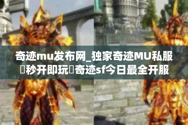 奇迹mu发布网_独家奇迹MU私服▷秒开即玩◁奇迹sf今日最全开服榜
