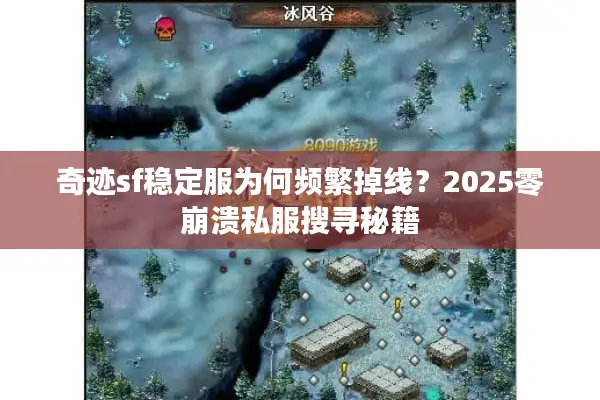 奇迹sf稳定服为何频繁掉线？2025零崩溃私服搜寻秘籍