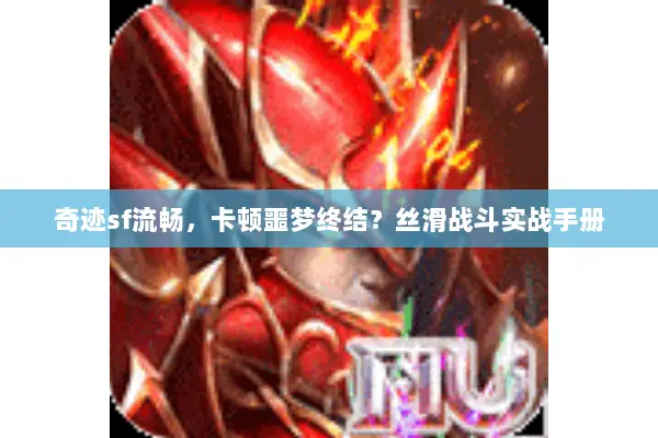 奇迹sf流畅，卡顿噩梦终结？丝滑战斗实战手册