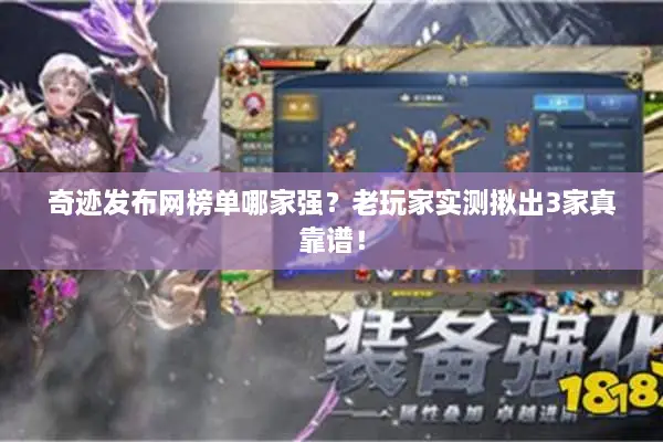 奇迹发布网榜单哪家强？老玩家实测揪出3家真靠谱！