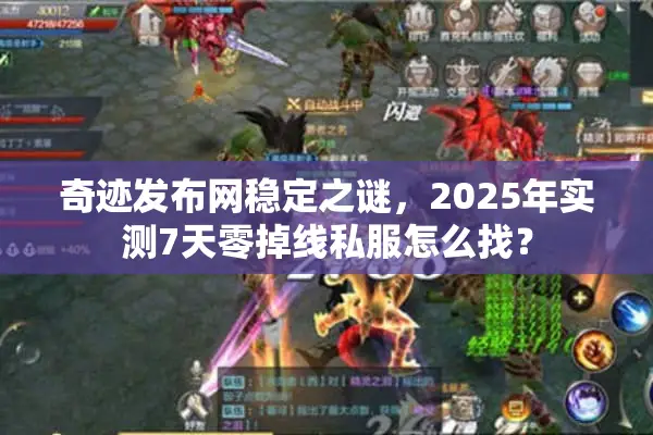 奇迹发布网稳定之谜,2025年实测7天零掉线私服怎么找? 奇迹发布网稳定之谜,2025年实测7天零掉线私服怎么找?