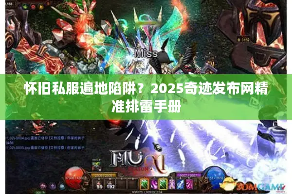 怀旧私服遍地陷阱？2025奇迹发布网精准排雷手册