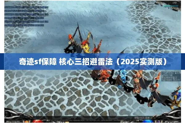 奇迹sf保障 核心三招避雷法（2025实测版）