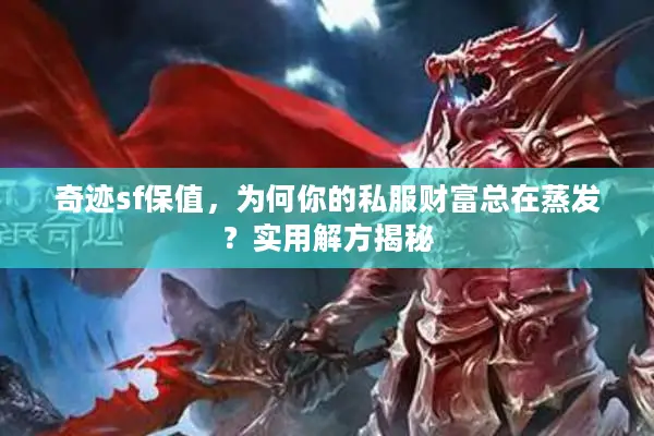 奇迹sf保值，为何你的私服财富总在蒸发？实用解方揭秘