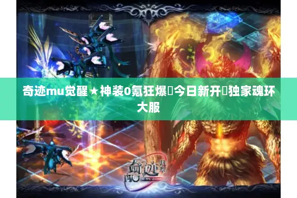 奇迹mu觉醒★神装0氪狂爆▶今日新开卐独家魂环大服