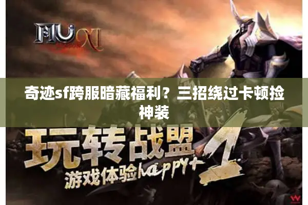 奇迹sf跨服暗藏福利？三招绕过卡顿捡神装