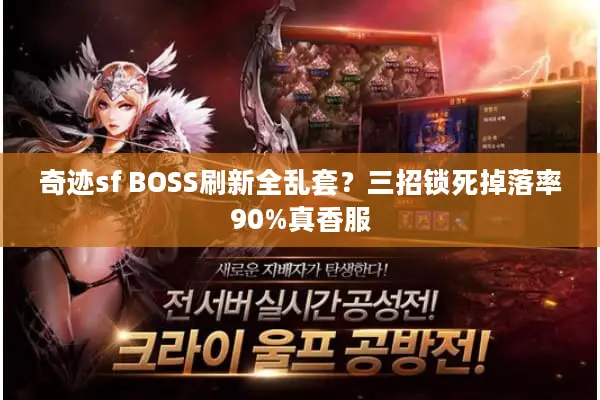 奇迹sf BOSS刷新全乱套？三招锁死掉落率90%真香服