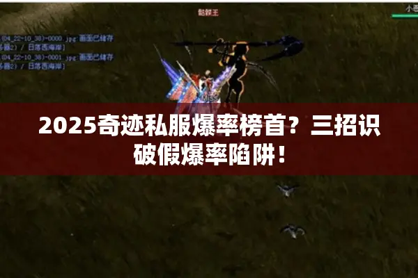 2025奇迹私服爆率榜首?三招识破假爆率陷阱! 2025奇迹私服爆率榜首?三招识破假爆率陷阱!