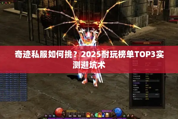 奇迹私服如何挑？2025耐玩榜单TOP3实测避坑术