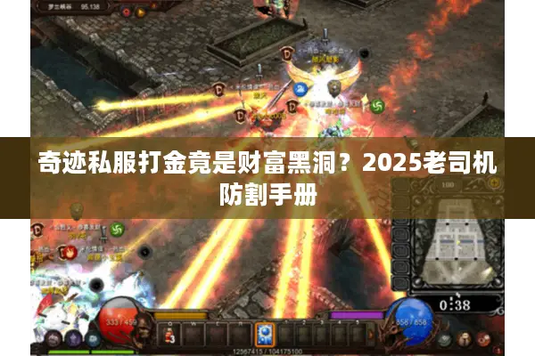 奇迹私服打金竟是财富黑洞?2025老司机防割手册 奇迹私服打金竟是财富黑洞?2025老司机防割手册