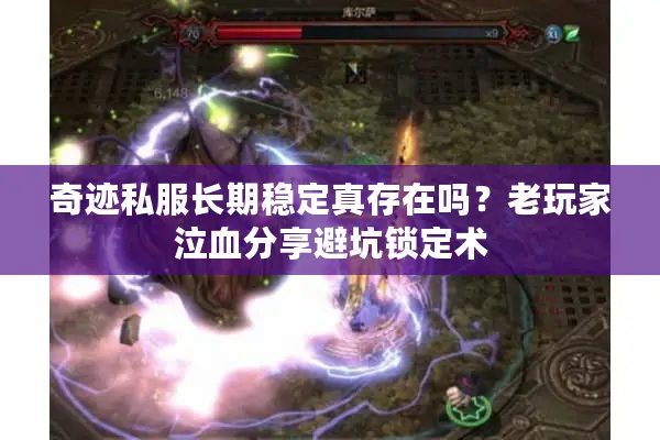 奇迹私服长期稳定真存在吗?老玩家泣血分享避坑锁定术 奇迹私服长期稳定真存在吗?老玩家泣血分享避坑锁定术