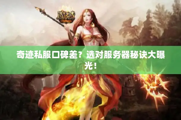 奇迹私服口碑差？选对服务器秘诀大曝光！