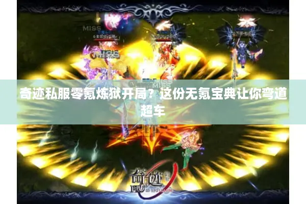 奇迹私服零氪炼狱开局？这份无氪宝典让你弯道超车