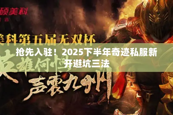 抢先入驻！2025下半年奇迹私服新开避坑三法