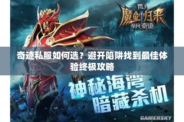 奇迹私服如何选?避开陷阱找到最佳体验终极攻略 奇迹私服如何选?避开陷阱找到最佳体验终极攻略