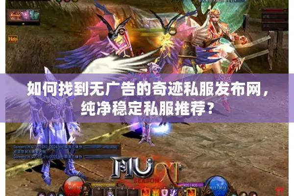 如何找到无广告的奇迹私服发布网，纯净稳定私服推荐？