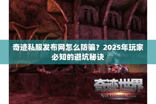 奇迹私服发布网怎么防骗？2025年玩家必知的避坑秘诀