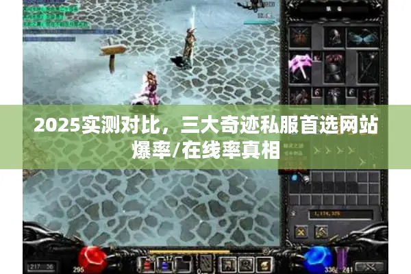 2025实测对比，三大奇迹私服首选网站爆率/在线率真相