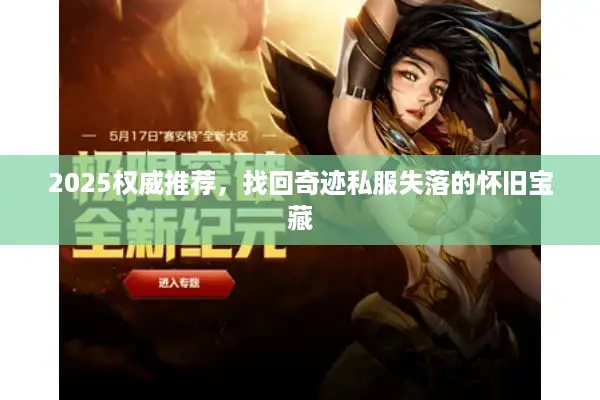 2025权威推荐，找回奇迹私服失落的怀旧宝藏