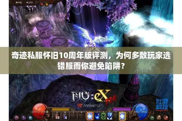 奇迹私服怀旧10周年版评测，为何多数玩家选错服而你避免陷阱？