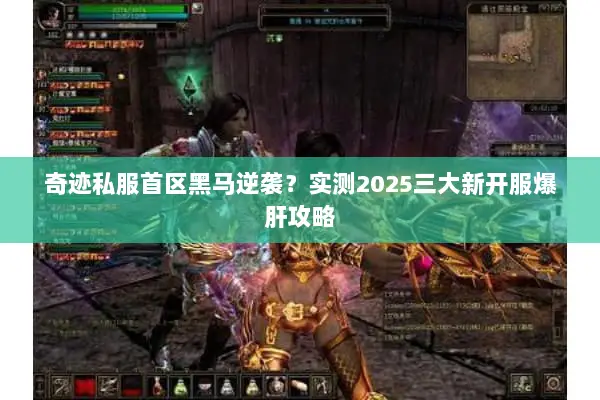 奇迹私服首区黑马逆袭？实测2025三大新开服爆肝攻略