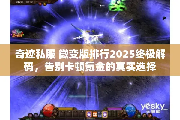 奇迹私服 微变版排行2025终极解码，告别卡顿氪金的真实选择