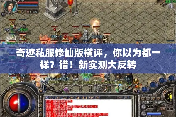 奇迹私服修仙版横评，你以为都一样？错！新实测大反转