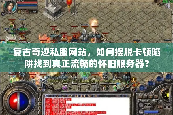复古奇迹私服网站，如何摆脱卡顿陷阱找到真正流畅的怀旧服务器？