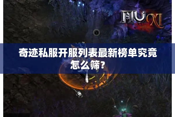 奇迹私服开服列表最新榜单究竟怎么筛? 奇迹私服开服列表最新榜单究竟怎么筛?